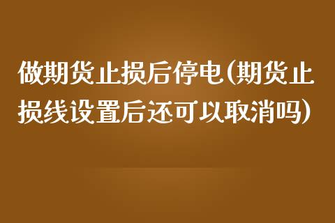 做期货止损后停电(期货止损线设置后还可以取消吗)_https://www.zztgc.com_期货入门_第1张