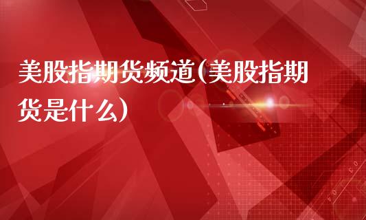 美股指期货频道(美股指期货是什么)_https://www.zztgc.com_期货入门_第1张