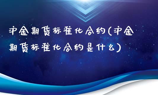 沪金期货标准化合约(沪金期货标准化合约是什么)_https://www.zztgc.com_黄金期货_第1张