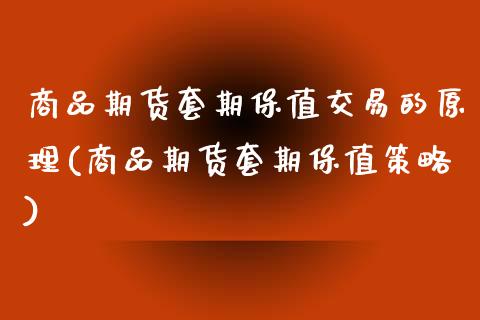 商品期货套期保值交易的原理(商品期货套期保值策略)_https://www.zztgc.com_期货行情_第1张
