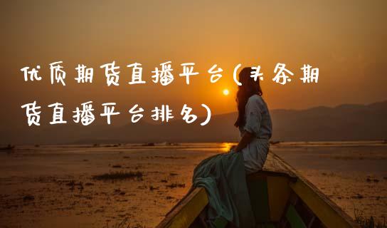 优质期货直播平台(头条期货直播平台排名)_https://www.zztgc.com_期货直播_第1张
