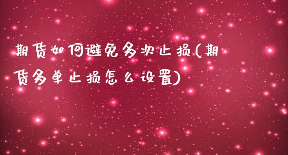 期货如何避免多次止损(期货多单止损怎么设置)_https://www.zztgc.com_期货开户_第1张