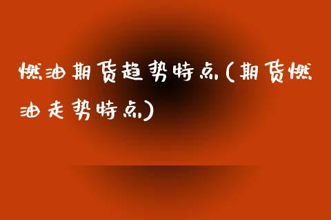 燃油期货趋势特点(期货燃油走势特点)_https://www.zztgc.com_原油期货_第1张