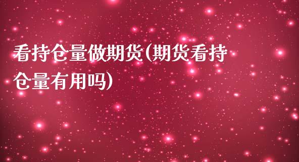 看持仓量做期货(期货看持仓量有用吗)_https://www.zztgc.com_期货直播_第1张