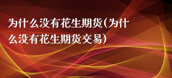 为什么没有花生期货(为什么没有花生期货交易)_https://www.zztgc.com_期货开户_第1张