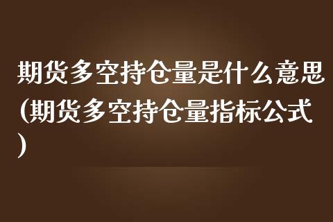 期货多空持仓量是什么意思(期货多空持仓量指标公式)_https://www.zztgc.com_黄金期货_第1张
