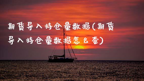 期货导入持仓量数据(期货导入持仓量数据怎么查)_https://www.zztgc.com_期货开户_第1张