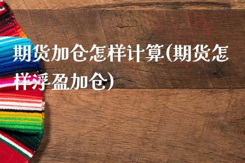 期货加仓怎样计算(期货怎样浮盈加仓)_https://www.zztgc.com_黄金期货_第1张