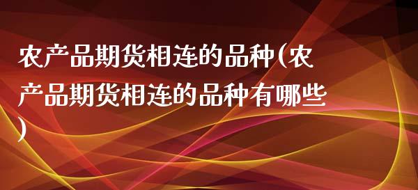 农产品期货相连的品种(农产品期货相连的品种有哪些)_https://www.zztgc.com_期货行情_第1张