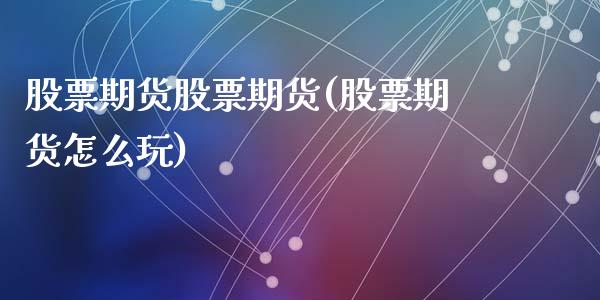 股票期货股票期货(股票期货怎么玩)_https://www.zztgc.com_期货直播_第1张