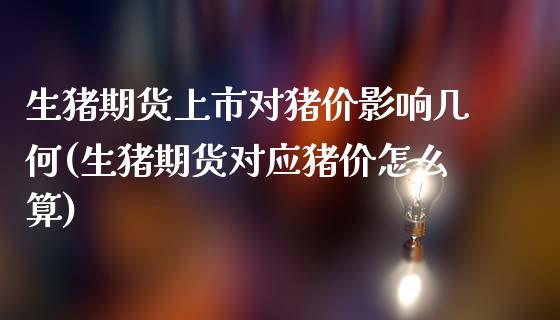 生猪期货上市对猪价影响几何(生猪期货对应猪价怎么算)_https://www.zztgc.com_黄金期货_第1张