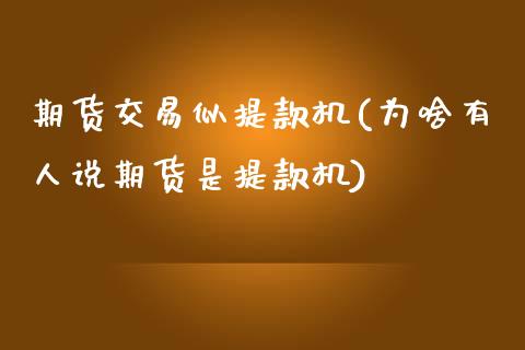 期货交易似提款机(为啥有人说期货是提款机)_https://www.zztgc.com_期货行情_第1张
