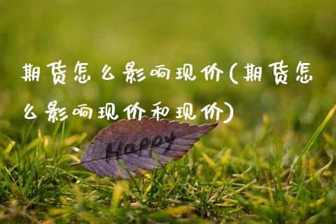 期货怎么影响现价(期货怎么影响现价和现价)_https://www.zztgc.com_期货直播_第1张