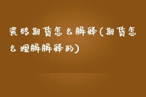 瓷砖期货怎么解释(期货怎么理解解释的)_https://www.zztgc.com_期货入门_第1张