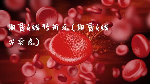 期货k线转折点(期货k线买卖点)_https://www.zztgc.com_期货入门_第1张