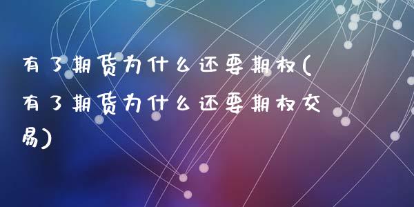 有了期货为什么还要期权(有了期货为什么还要期权交易)_https://www.zztgc.com_期货行情_第1张