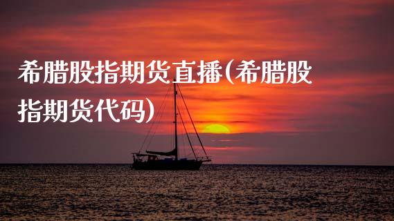 希腊股指期货直播(希腊股指期货代码)_https://www.zztgc.com_期货行情_第1张