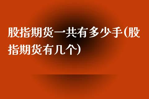 股指期货一共有多少手(股指期货有几个)_https://www.zztgc.com_黄金期货_第1张