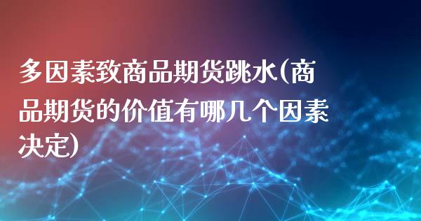 多因素致商品期货跳水(商品期货的价值有哪几个因素决定)_https://www.zztgc.com_期货直播_第1张