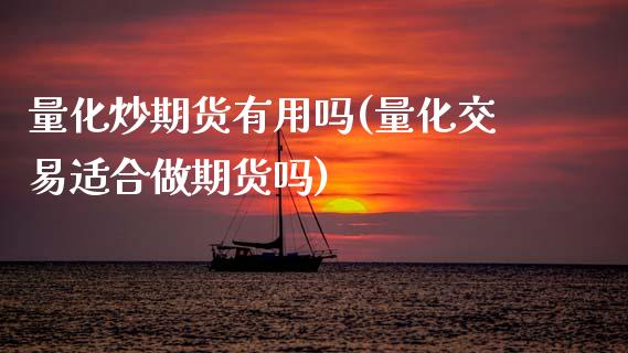 量化炒期货有用吗(量化交易适合做期货吗)_https://www.zztgc.com_期货行情_第1张