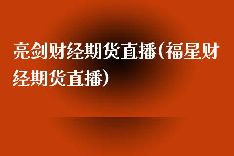 亮剑财经期货直播(福星财经期货直播)_https://www.zztgc.com_期货行情_第1张