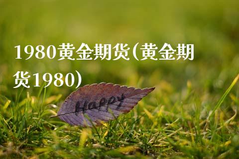 1980黄金期货(黄金期货1980)_https://www.zztgc.com_期货行情_第1张
