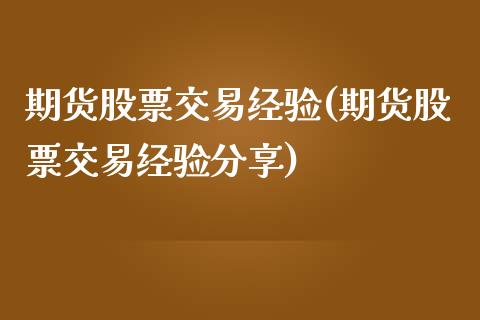 期货股票交易经验(期货股票交易经验分享)_https://www.zztgc.com_期货行情_第1张