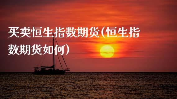 买卖恒生指数期货(恒生指数期货如何)_https://www.zztgc.com_期货入门_第1张