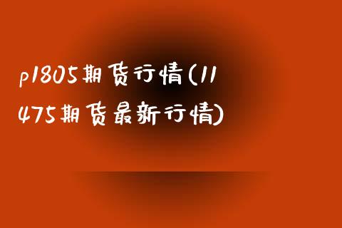 p1805期货行情(11475期货最新行情)_https://www.zztgc.com_期货入门_第1张