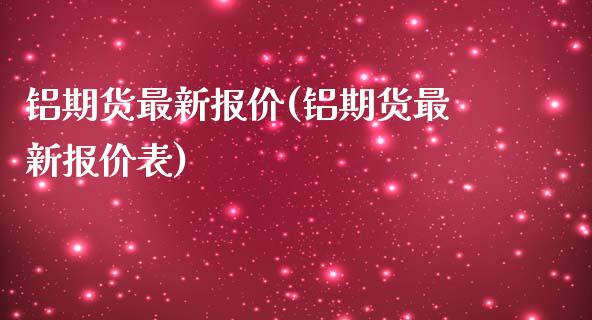 铝期货最新报价(铝期货最新报价表)_https://www.zztgc.com_期货直播_第1张