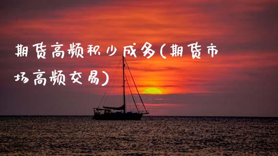 期货高频积少成多(期货市场高频交易)_https://www.zztgc.com_原油期货_第1张