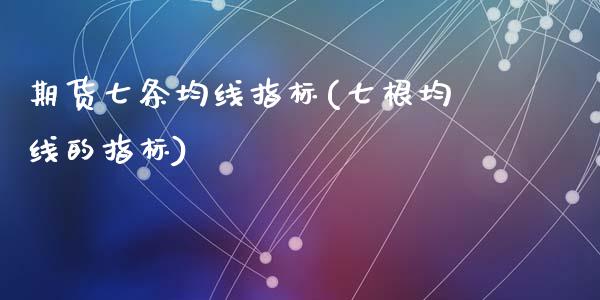 期货七条均线指标(七根均线的指标)_https://www.zztgc.com_期货直播_第1张