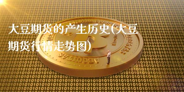 大豆期货的产生历史(大豆期货行情走势图)_https://www.zztgc.com_期货行情_第1张