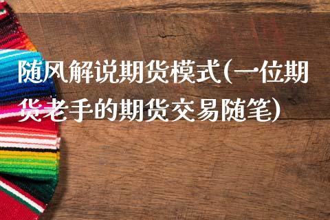 随风解说期货模式(一位期货老手的期货交易随笔)_https://www.zztgc.com_黄金期货_第1张