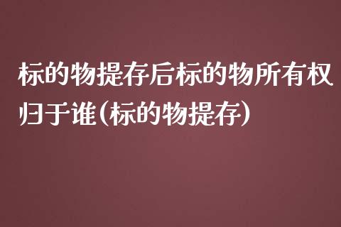 标的物提存后标的物所有权归于谁(标的物提存)_https://www.zztgc.com_黄金期货_第1张