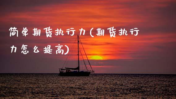 简单期货执行力(期货执行力怎么提高)_https://www.zztgc.com_期货开户_第1张