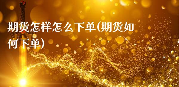 期货怎样怎么下单(期货如何下单)_https://www.zztgc.com_黄金期货_第1张
