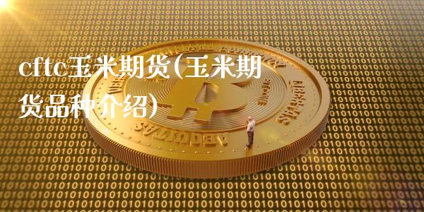cftc玉米期货(玉米期货品种介绍)_https://www.zztgc.com_期货直播_第1张