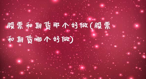 股票和期货那个好做(股票和期货哪个好做)_https://www.zztgc.com_期货直播_第1张