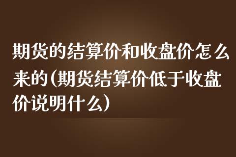 期货的结算价和收盘价怎么来的(期货结算价低于收盘价说明什么)_https://www.zztgc.com_期货行情_第1张