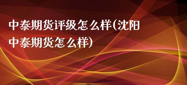 中泰期货评级怎么样(沈阳中泰期货怎么样)_https://www.zztgc.com_黄金期货_第1张