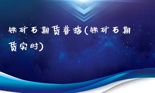 铁矿石期货普指(铁矿石期货实时)_https://www.zztgc.com_黄金期货_第1张