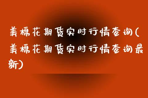 美棉花期货实时行情查询(美棉花期货实时行情查询最新)_https://www.zztgc.com_黄金期货_第1张