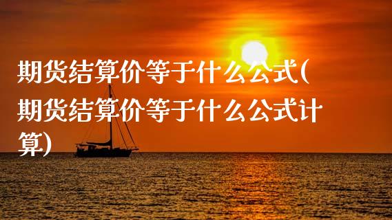 期货结算价等于什么公式(期货结算价等于什么公式计算)_原油期货_第1张_珍投期货网 期货结算价等于什么公式(期货结算价等于什么公式计算)_https://www.zztgc.com_原油期货_第1张