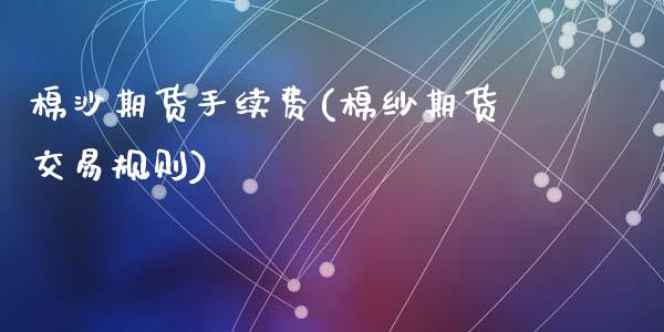 棉沙期货手续费(棉纱期货交易规则)_https://www.zztgc.com_黄金期货_第1张