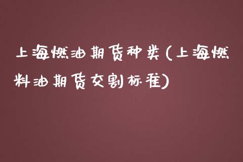 上海燃油期货种类(上海燃料油期货交割标准)_https://www.zztgc.com_期货直播_第1张