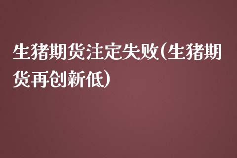 生猪期货注定失败(生猪期货再创新低)_https://www.zztgc.com_原油期货_第1张