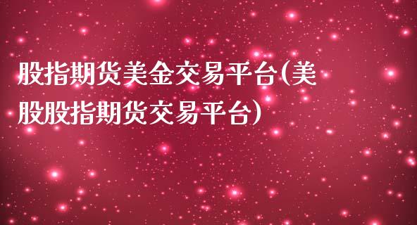 股指期货美金交易平台(美股股指期货交易平台)_https://www.zztgc.com_期货入门_第1张