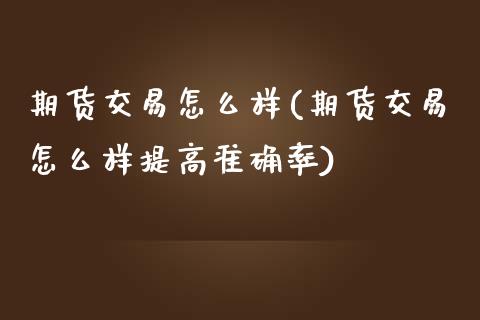 期货交易怎么样(期货交易怎么样提高准确率)_https://www.zztgc.com_黄金期货_第1张