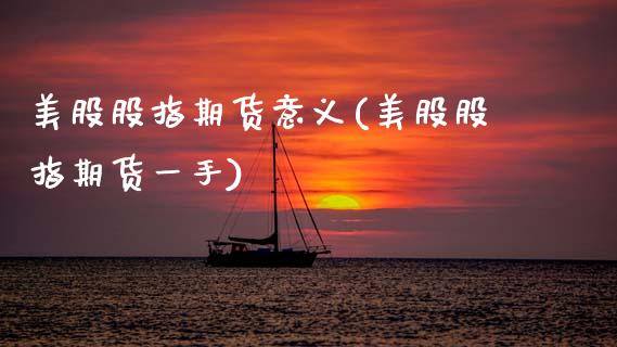 美股股指期货意义(美股股指期货一手)_https://www.zztgc.com_期货行情_第1张